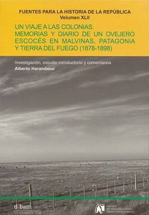 Un viaje a las colonias : Memorias y diario de un ovejero escocés en Malvinas, Patagonia y Tierra del Fuego (1878-1898) / Investigación, estudio introductorio y comentarios Alberto Harambour R.; traducción Mario Azara; transcripción Mario Azara 